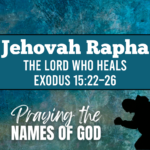 Jehovah Rapha- The Lord Who Heals