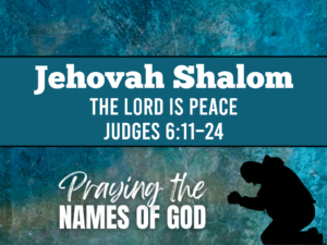 Jehovah Shalom – The Lord is Peace